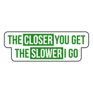 The Closer You Get The Slower I Go Sticker (Green)